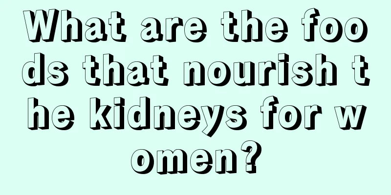 What are the foods that nourish the kidneys for women?