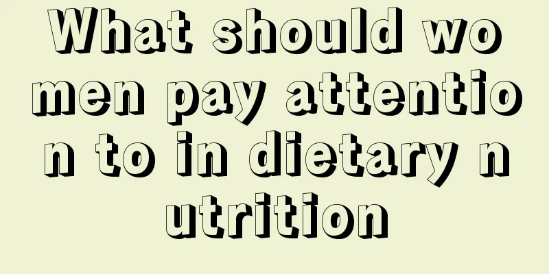 What should women pay attention to in dietary nutrition