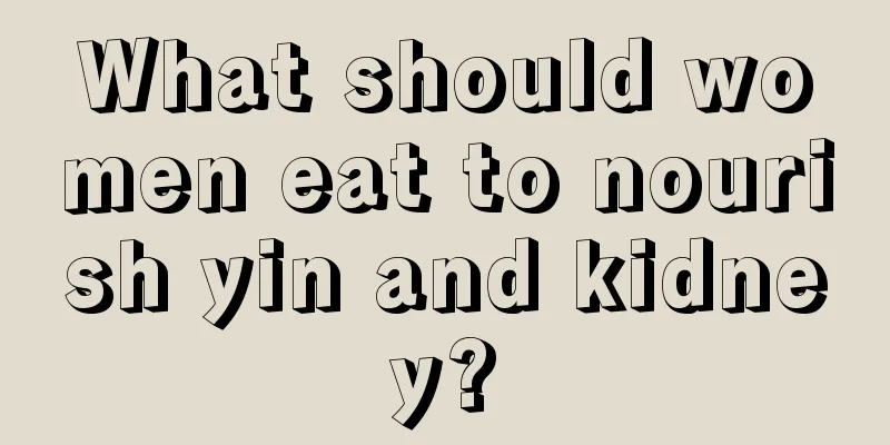 What should women eat to nourish yin and kidney?