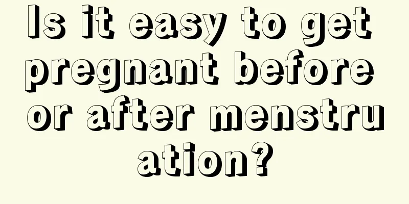 Is it easy to get pregnant before or after menstruation?