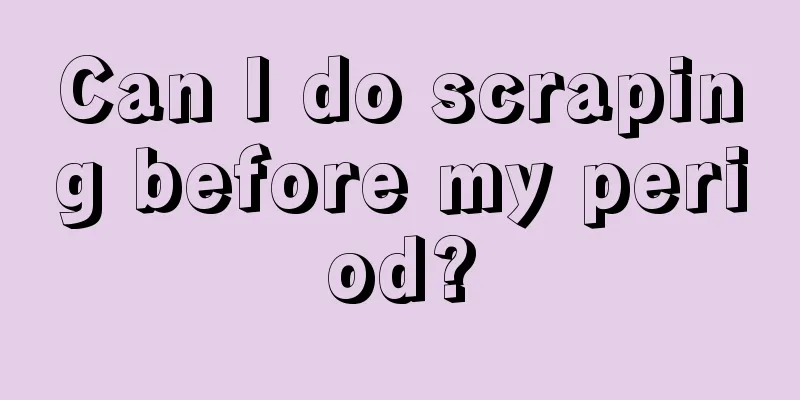 Can I do scraping before my period?