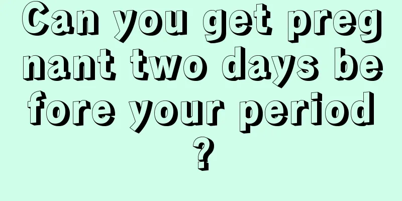 Can you get pregnant two days before your period?