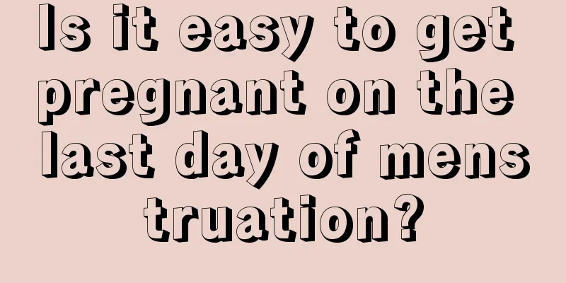 Is it easy to get pregnant on the last day of menstruation?