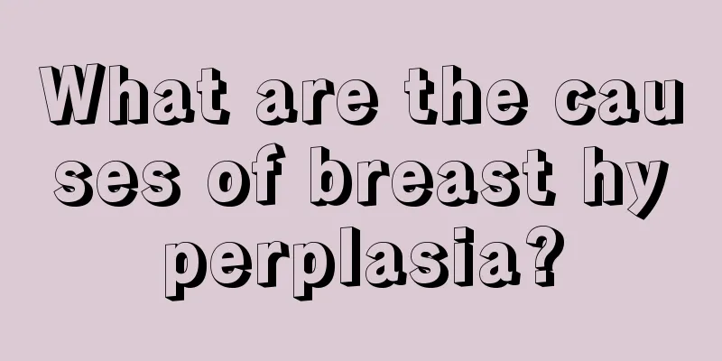 What are the causes of breast hyperplasia?