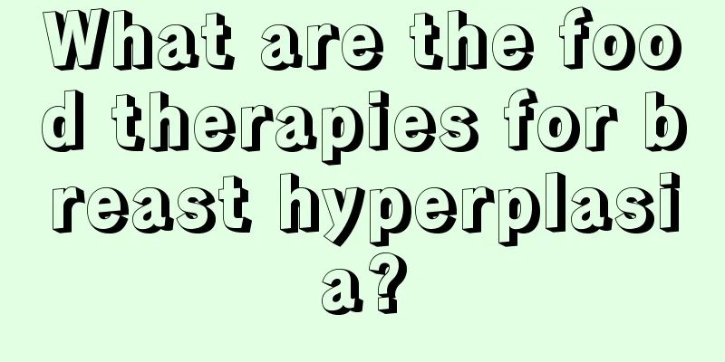 What are the food therapies for breast hyperplasia?