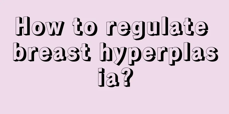 How to regulate breast hyperplasia?