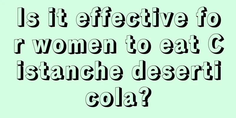 Is it effective for women to eat Cistanche deserticola?