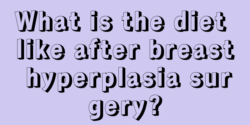 What is the diet like after breast hyperplasia surgery?