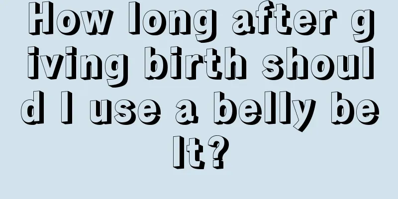 How long after giving birth should I use a belly belt?