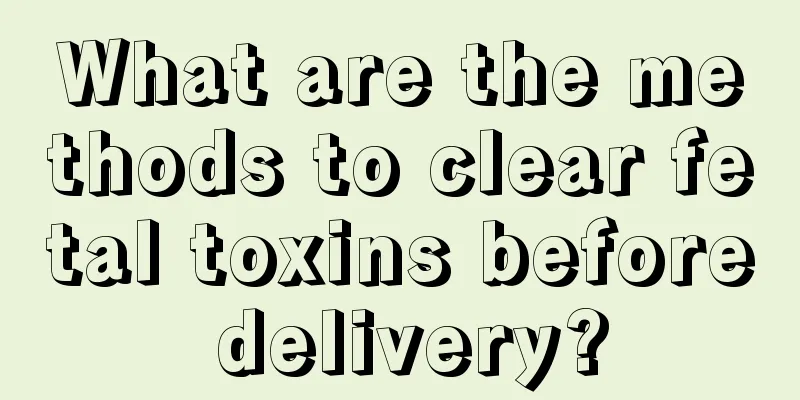 What are the methods to clear fetal toxins before delivery?