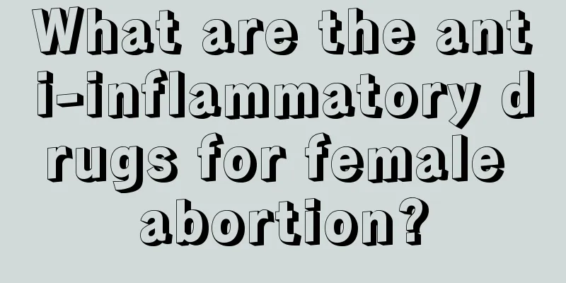 What are the anti-inflammatory drugs for female abortion?