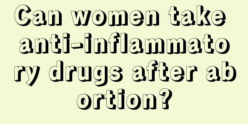 Can women take anti-inflammatory drugs after abortion?