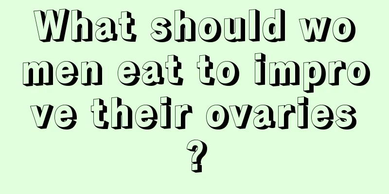 What should women eat to improve their ovaries?