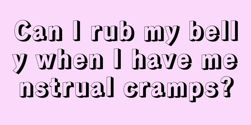 Can I rub my belly when I have menstrual cramps?