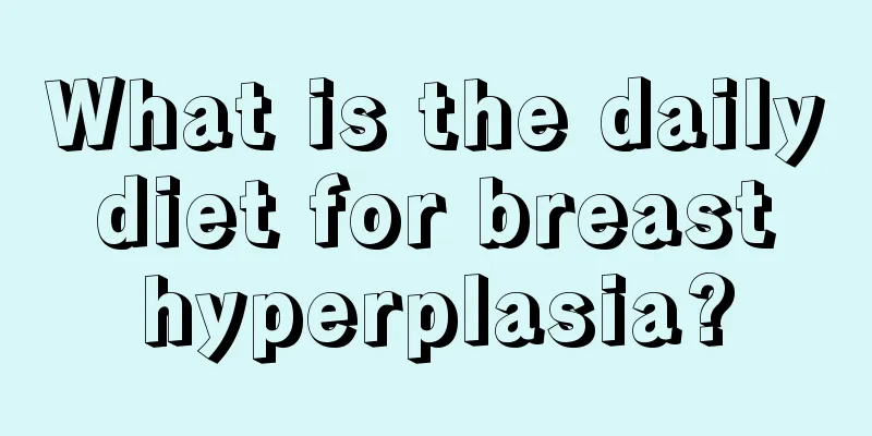 What is the daily diet for breast hyperplasia?