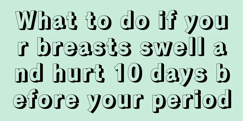 What to do if your breasts swell and hurt 10 days before your period