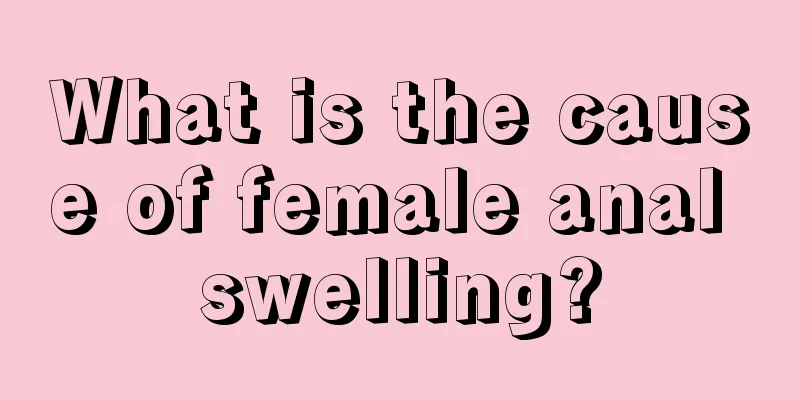 What is the cause of female anal swelling?