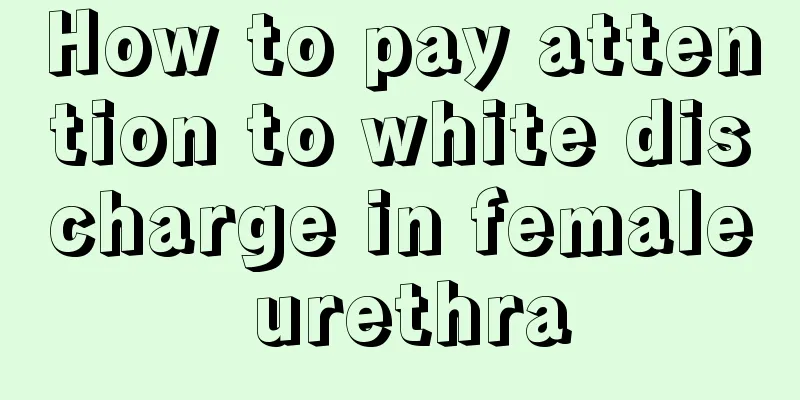 How to pay attention to white discharge in female urethra