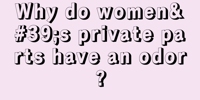 Why do women's private parts have an odor?