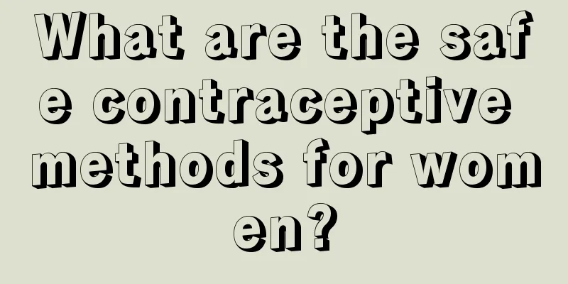 What are the safe contraceptive methods for women?