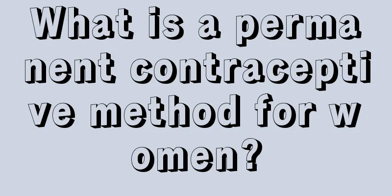 What is a permanent contraceptive method for women?