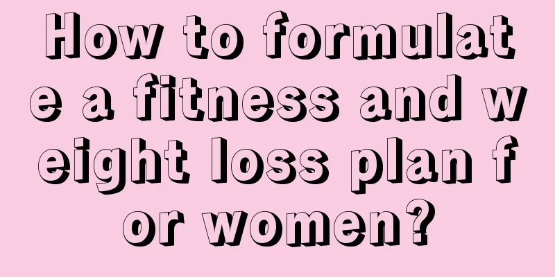 How to formulate a fitness and weight loss plan for women?