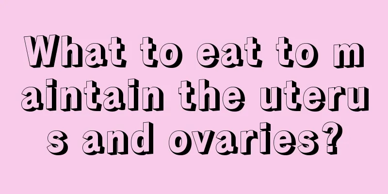 What to eat to maintain the uterus and ovaries?