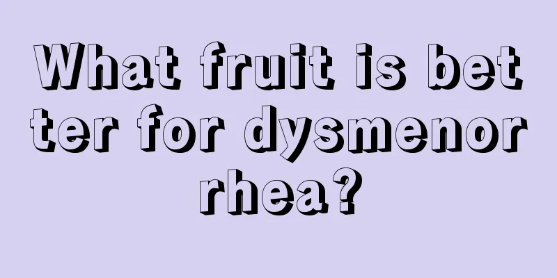 What fruit is better for dysmenorrhea?