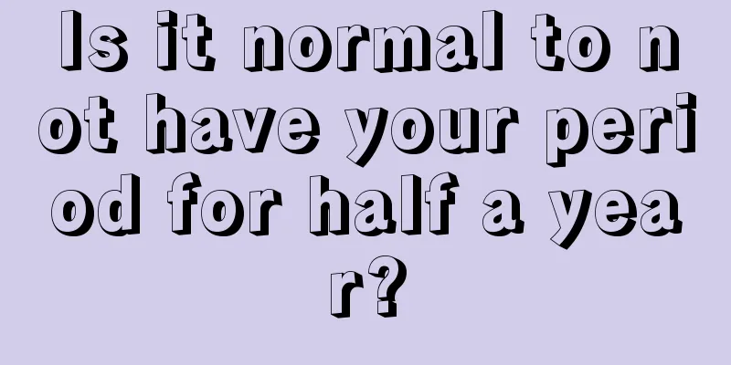 Is it normal to not have your period for half a year?