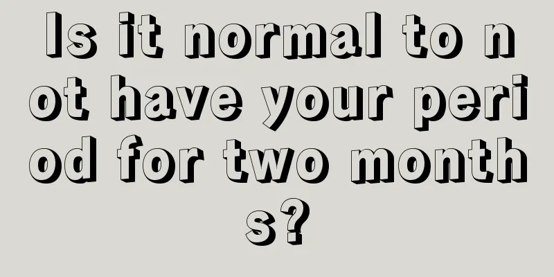 Is it normal to not have your period for two months?