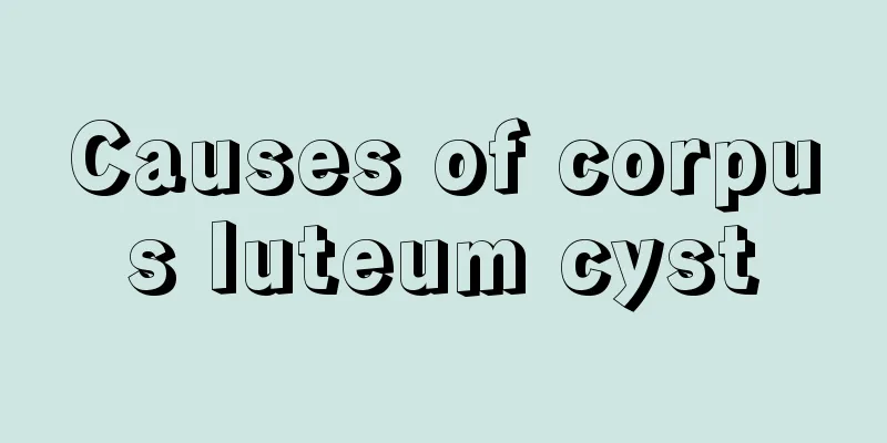 Causes of corpus luteum cyst