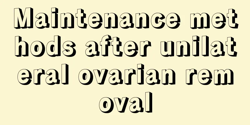 Maintenance methods after unilateral ovarian removal