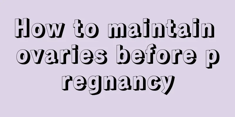 How to maintain ovaries before pregnancy