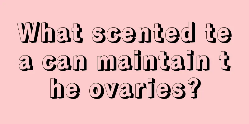 What scented tea can maintain the ovaries?