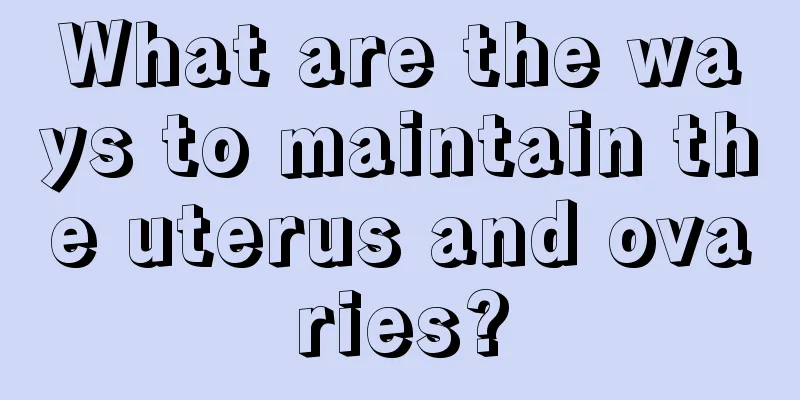 What are the ways to maintain the uterus and ovaries?