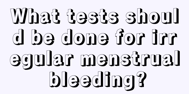 What tests should be done for irregular menstrual bleeding?