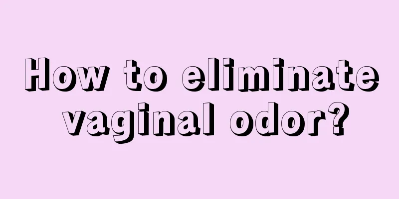 How to eliminate vaginal odor?