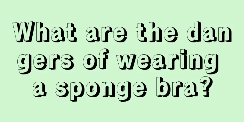 What are the dangers of wearing a sponge bra?