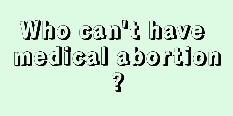 Who can't have medical abortion?