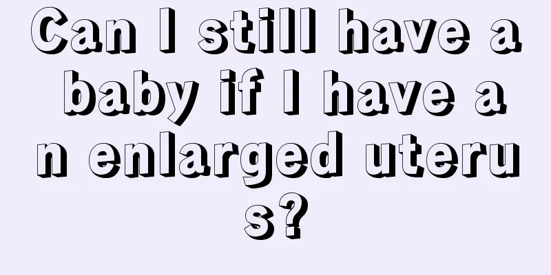 Can I still have a baby if I have an enlarged uterus?