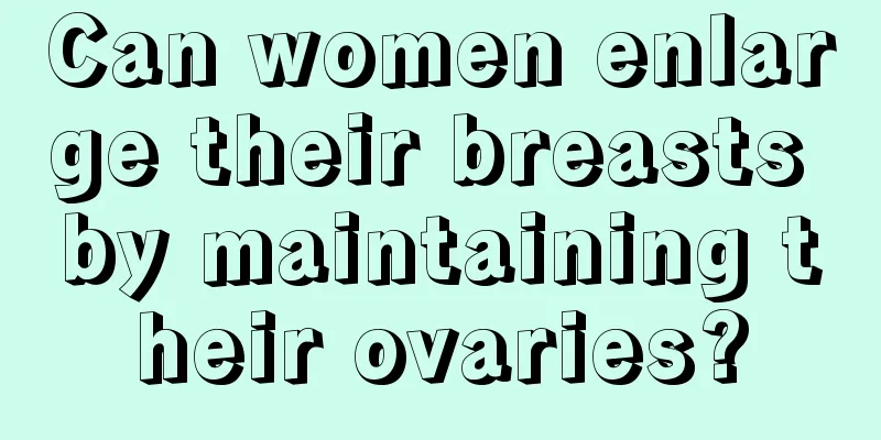 Can women enlarge their breasts by maintaining their ovaries?