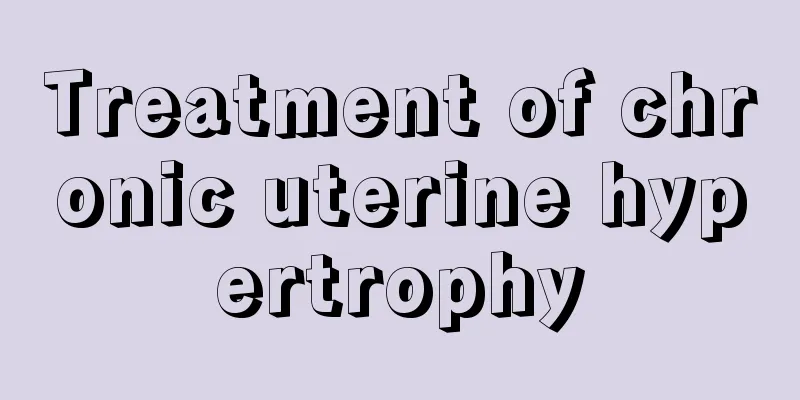 Treatment of chronic uterine hypertrophy