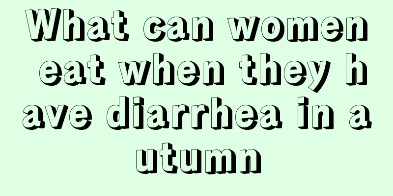 What can women eat when they have diarrhea in autumn