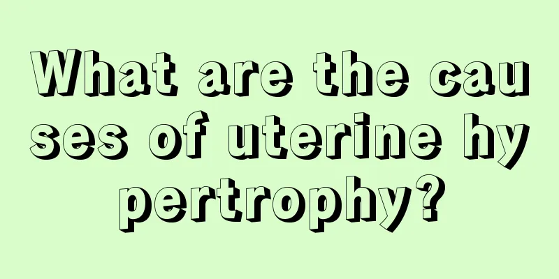 What are the causes of uterine hypertrophy?