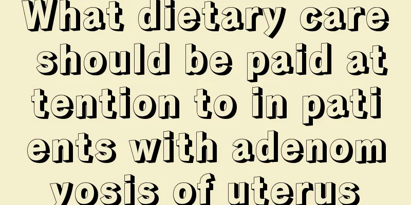 What dietary care should be paid attention to in patients with adenomyosis of uterus