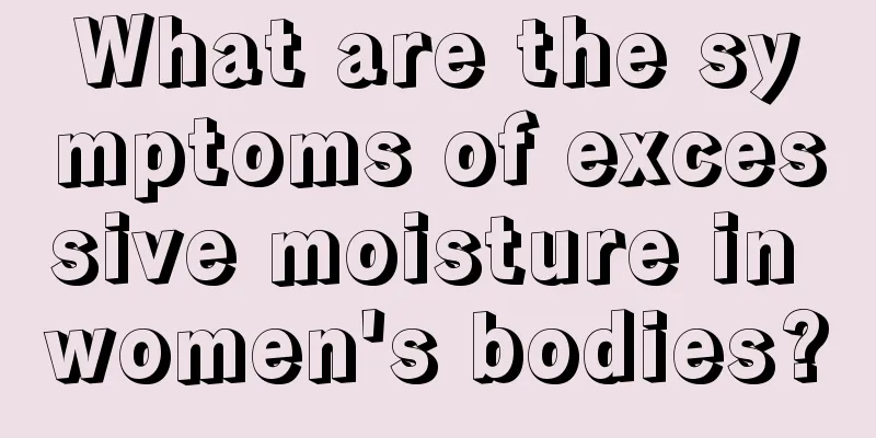 What are the symptoms of excessive moisture in women's bodies?