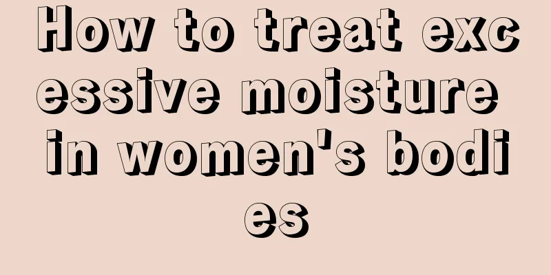 How to treat excessive moisture in women's bodies