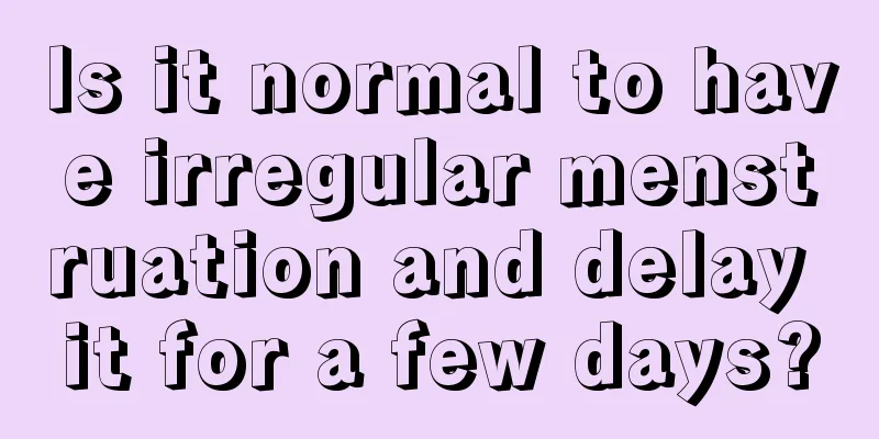 Is it normal to have irregular menstruation and delay it for a few days?