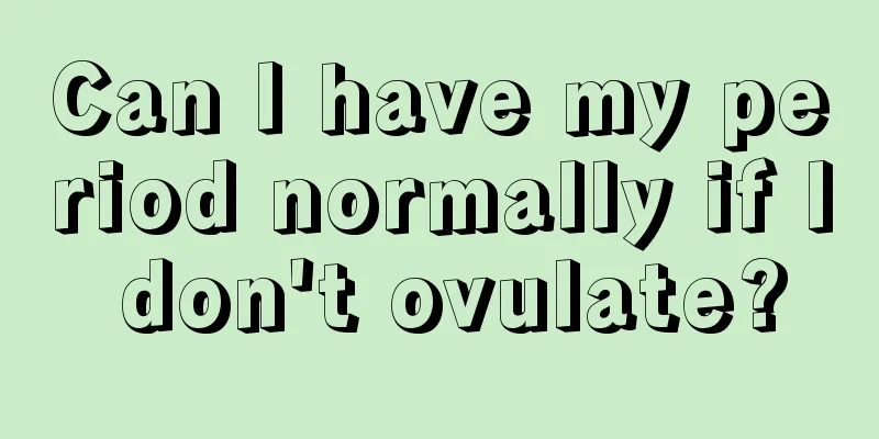 Can I have my period normally if I don't ovulate?