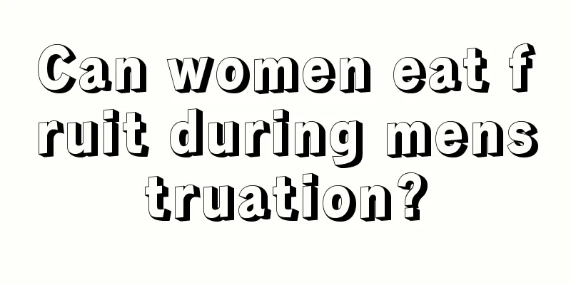 Can women eat fruit during menstruation?